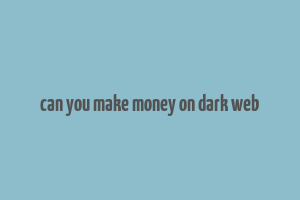 can you make money on dark web