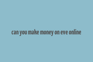 can you make money on eve online