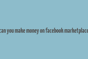 can you make money on facebook marketplace