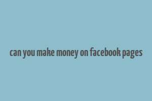 can you make money on facebook pages