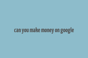 can you make money on google