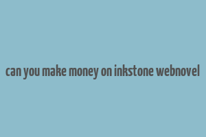 can you make money on inkstone webnovel