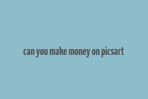 can you make money on picsart