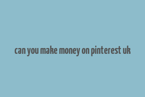 can you make money on pinterest uk