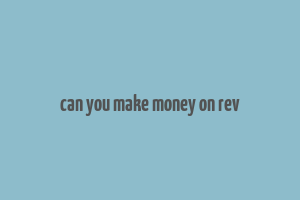 can you make money on rev