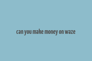 can you make money on waze