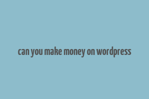 can you make money on wordpress