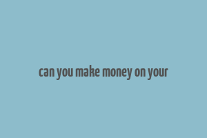 can you make money on your