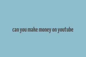 can you make money on youtube