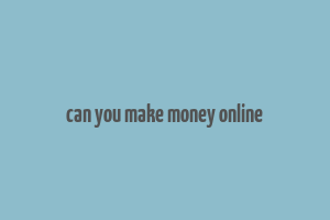 can you make money online