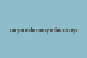 can you make money online surveys