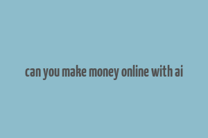 can you make money online with ai