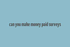 can you make money paid surveys