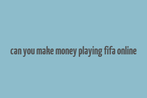 can you make money playing fifa online