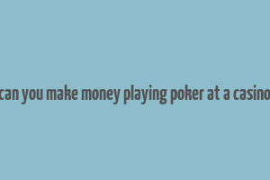 can you make money playing poker at a casino