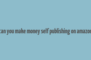 can you make money self publishing on amazon