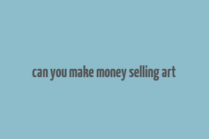 can you make money selling art