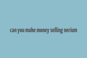 can you make money selling nerium