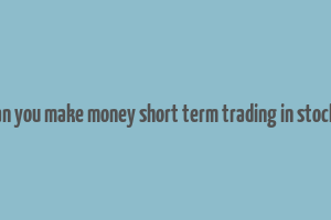 can you make money short term trading in stocks