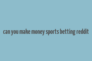 can you make money sports betting reddit