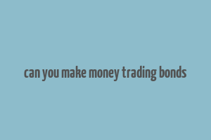 can you make money trading bonds