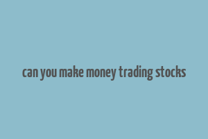 can you make money trading stocks