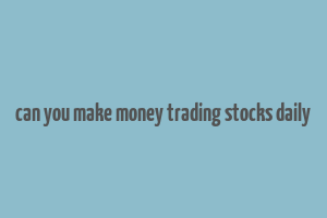 can you make money trading stocks daily