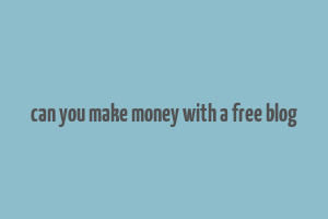 can you make money with a free blog