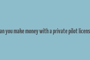 can you make money with a private pilot license