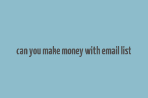 can you make money with email list