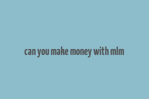 can you make money with mlm