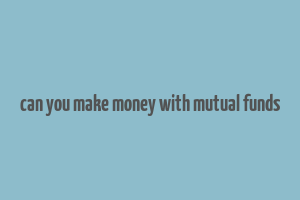 can you make money with mutual funds