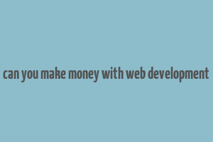 can you make money with web development