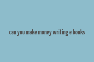 can you make money writing e books