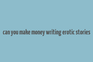 can you make money writing erotic stories