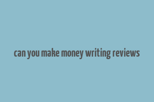 can you make money writing reviews