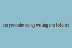 can you make money writing short stories