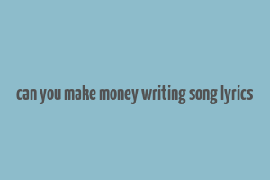 can you make money writing song lyrics