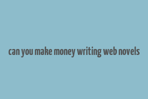 can you make money writing web novels