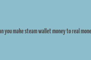 can you make steam wallet money to real money