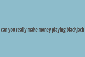 can you really make money playing blackjack