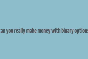 can you really make money with binary options