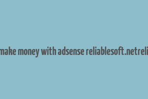 can you still make money with adsense reliablesoft.netreliablesoft.net