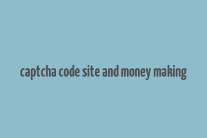 captcha code site and money making