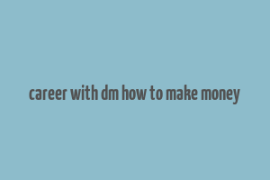 career with dm how to make money