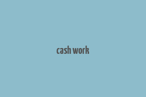 cash work