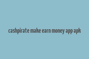 cashpirate make earn money app apk