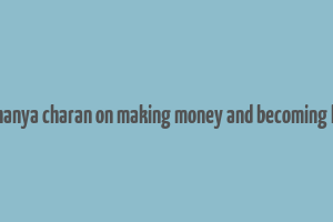 chaithanya charan on making money and becoming happy