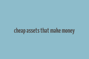 cheap assets that make money