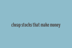 cheap stocks that make money